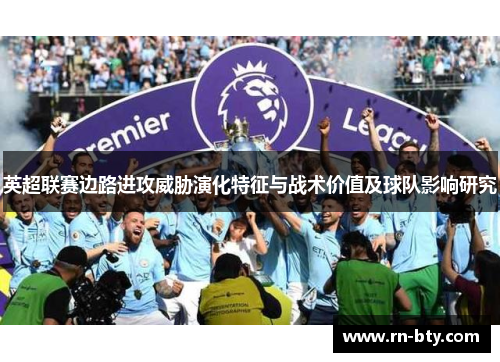 英超联赛边路进攻威胁演化特征与战术价值及球队影响研究 英超联赛边路进攻威胁演化特征与战术价值及球队影响研究