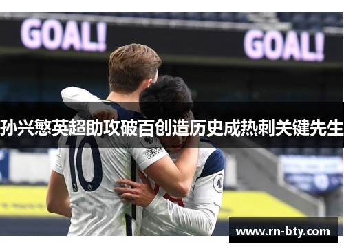 孙兴慜英超助攻破百创造历史成热刺关键先生 孙兴慜英超助攻破百创造历史成热刺关键先生
