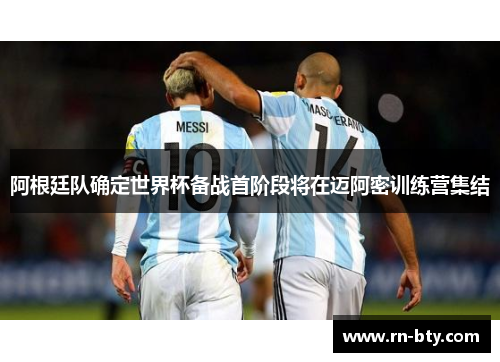 阿根廷队确定世界杯备战首阶段将在迈阿密训练营集结 阿根廷队确定世界杯备战首阶段将在迈阿密训练营集结