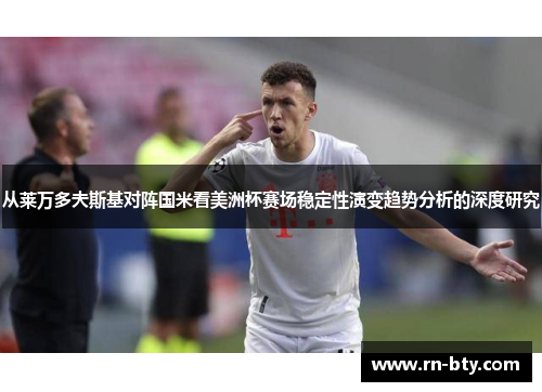 从莱万多夫斯基对阵国米看美洲杯赛场稳定性演变趋势分析的深度研究