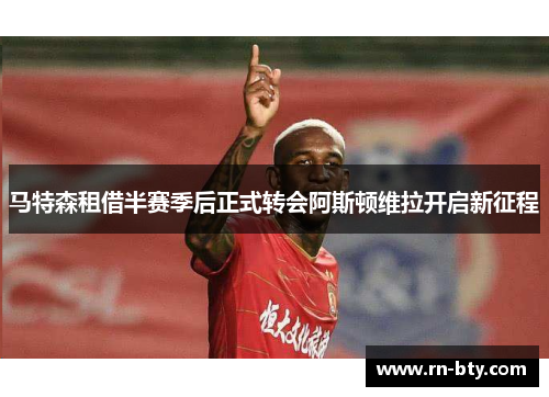 马特森租借半赛季后正式转会阿斯顿维拉开启新征程